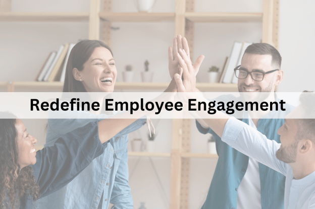 Redefine Employee Engagement